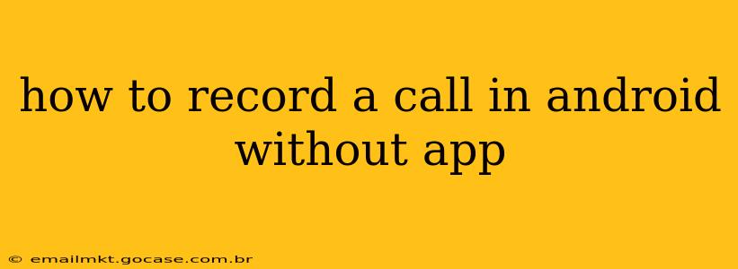 how to record a call in android without app