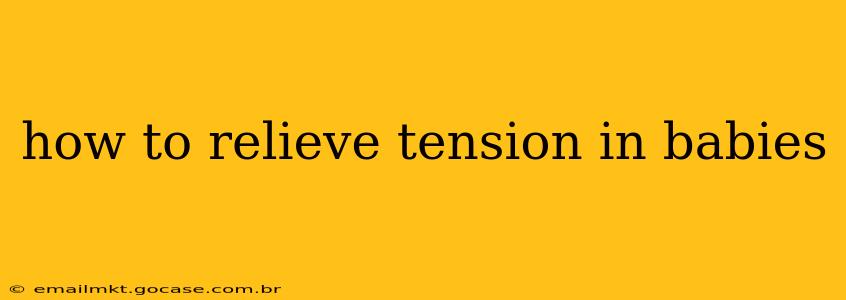 how to relieve tension in babies