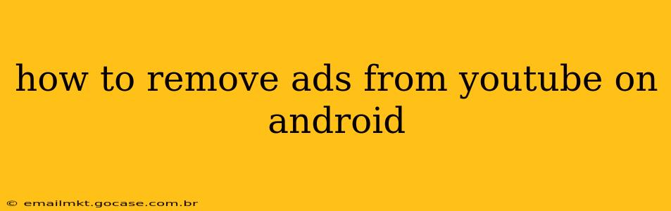 how to remove ads from youtube on android