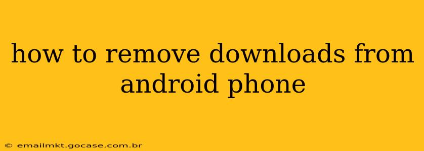 how to remove downloads from android phone