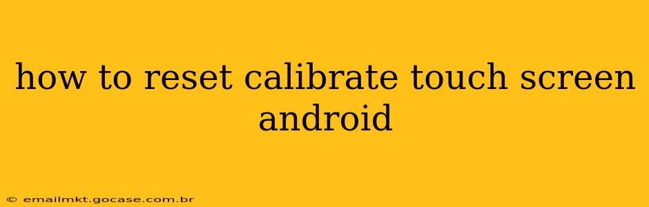 how to reset calibrate touch screen android