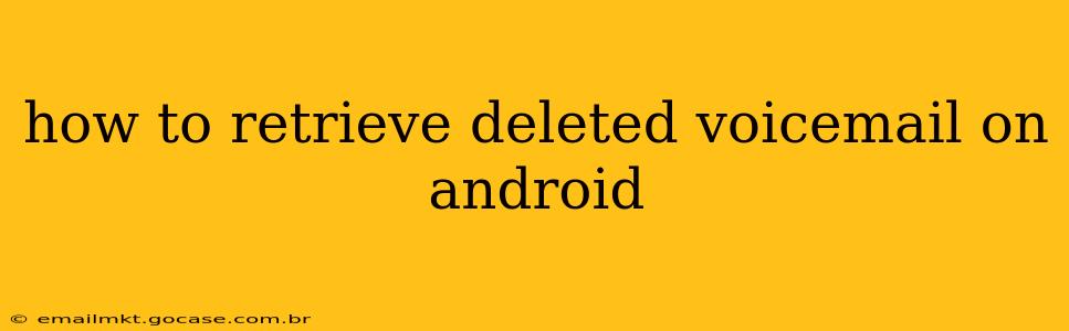 how to retrieve deleted voicemail on android