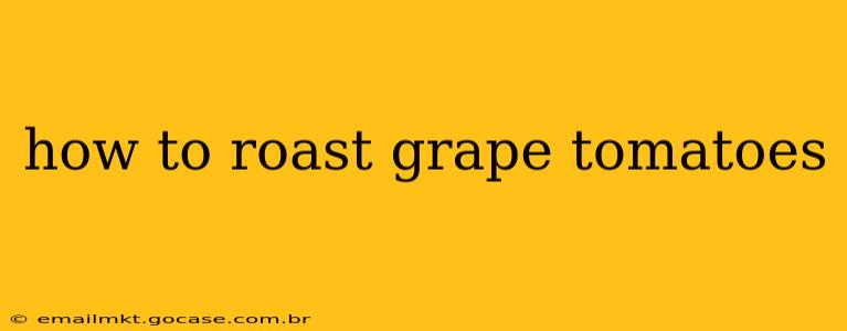 how to roast grape tomatoes