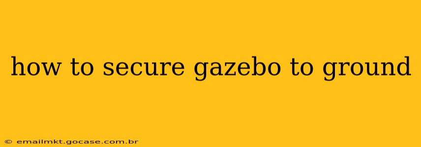 how to secure gazebo to ground