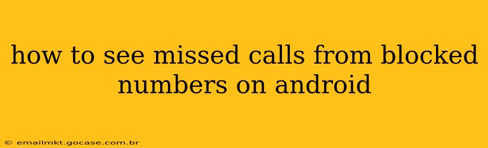 how to see missed calls from blocked numbers on android
