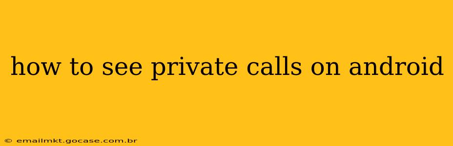 how to see private calls on android