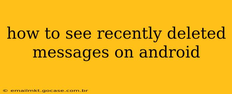 how to see recently deleted messages on android