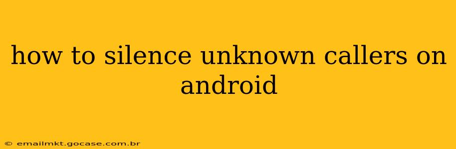 how to silence unknown callers on android