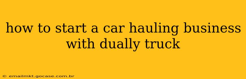 how to start a car hauling business with dually truck