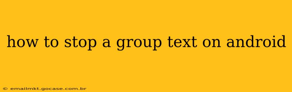 how to stop a group text on android