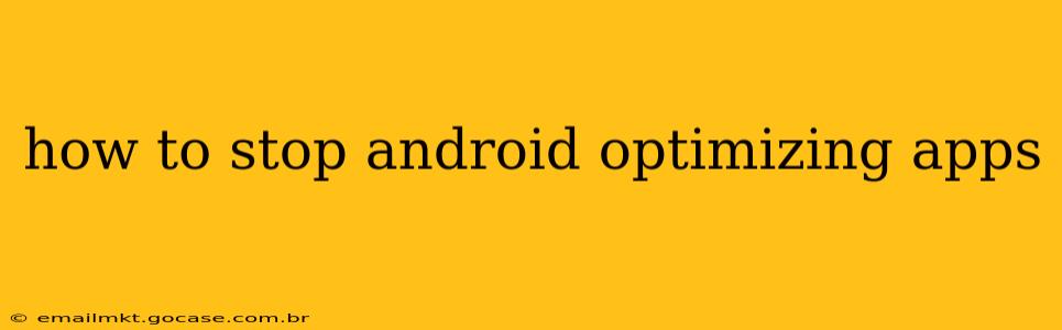 how to stop android optimizing apps