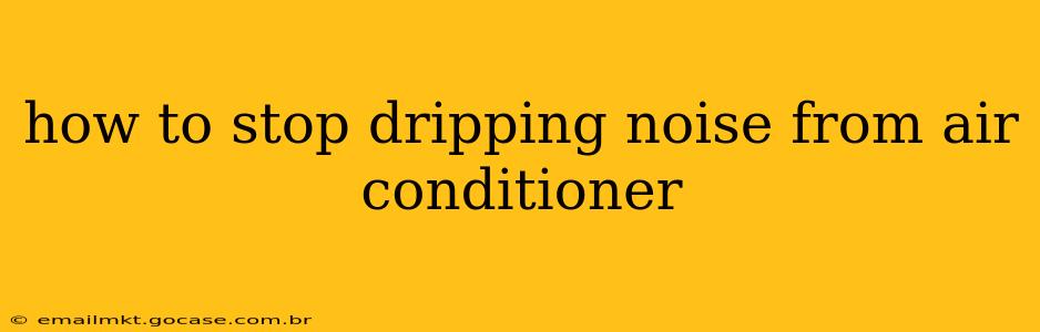 how to stop dripping noise from air conditioner