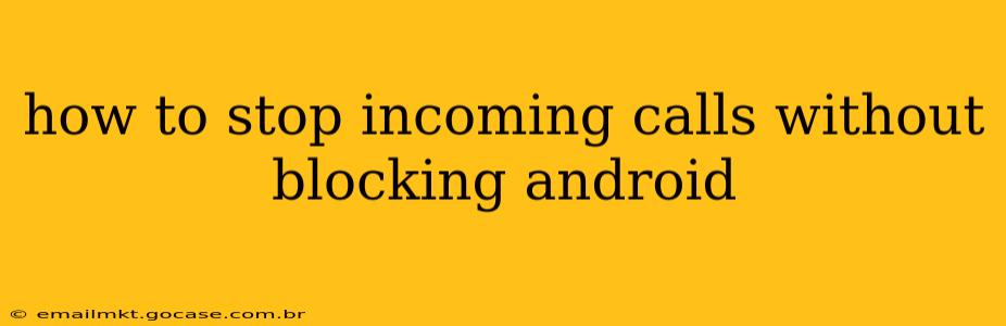 how to stop incoming calls without blocking android