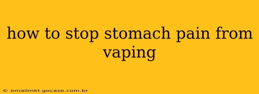 how to stop stomach pain from vaping
