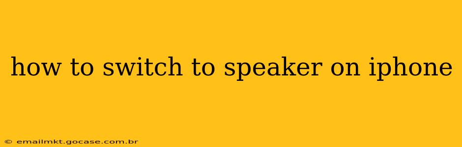 how to switch to speaker on iphone