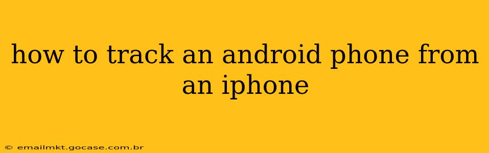 how to track an android phone from an iphone