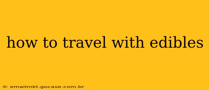 how to travel with edibles