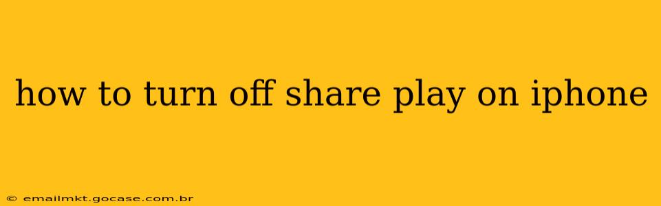 how to turn off share play on iphone