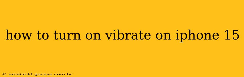 how to turn on vibrate on iphone 15