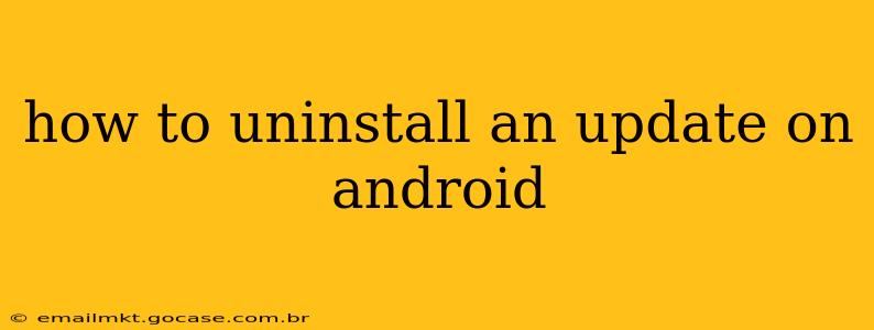 how to uninstall an update on android