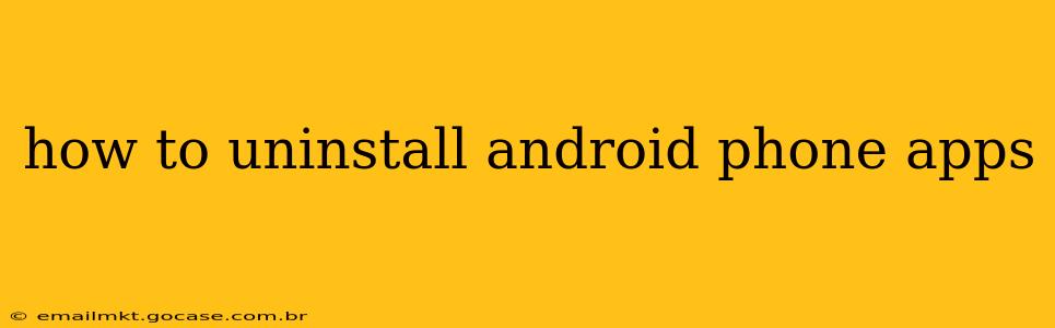 how to uninstall android phone apps