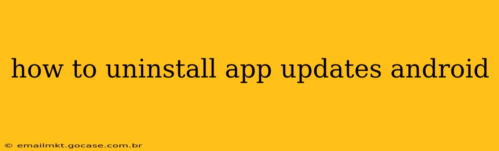 how to uninstall app updates android
