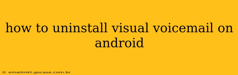 how to uninstall visual voicemail on android