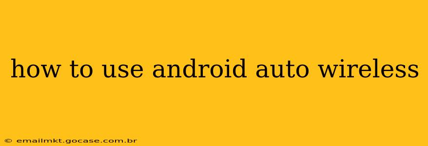 how to use android auto wireless