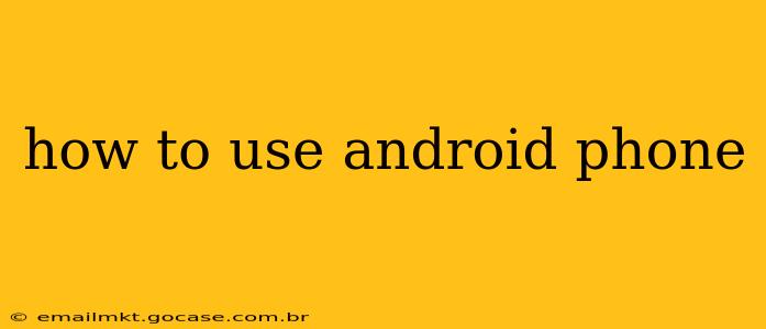 how to use android phone