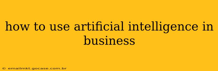 how to use artificial intelligence in business