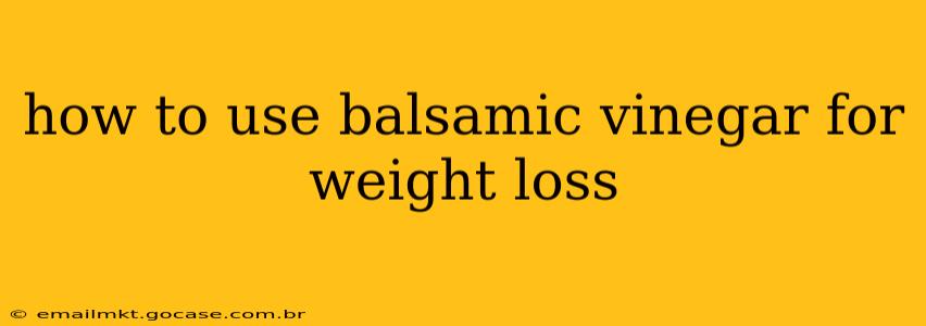 how to use balsamic vinegar for weight loss