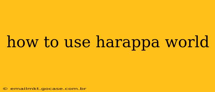 how to use harappa world