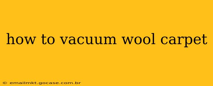 how to vacuum wool carpet