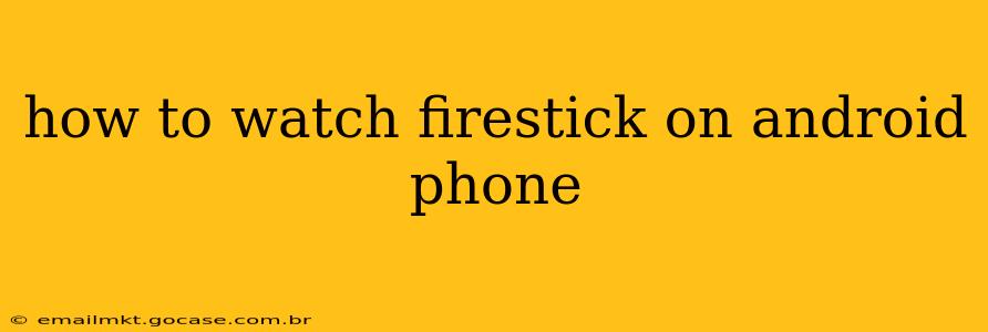 how to watch firestick on android phone