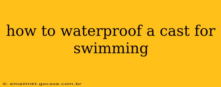 how to waterproof a cast for swimming
