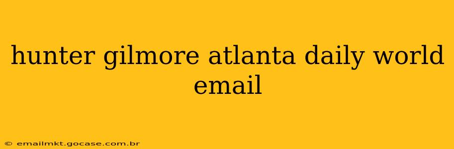 hunter gilmore atlanta daily world email