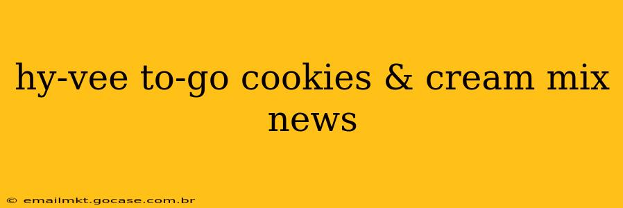hy-vee to-go cookies & cream mix news