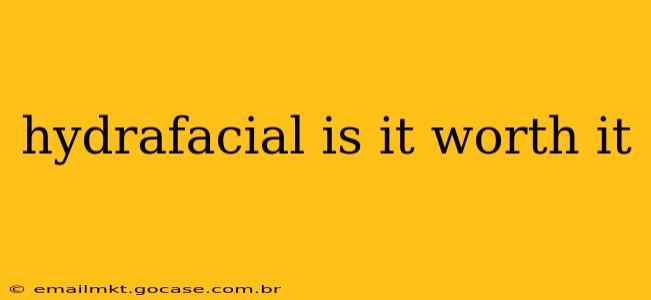 hydrafacial is it worth it