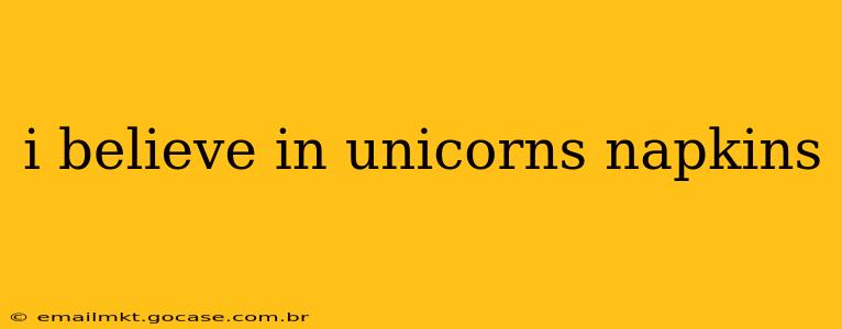 i believe in unicorns napkins