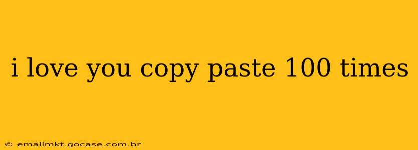i love you copy paste 100 times