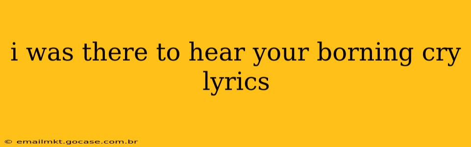 i was there to hear your borning cry lyrics