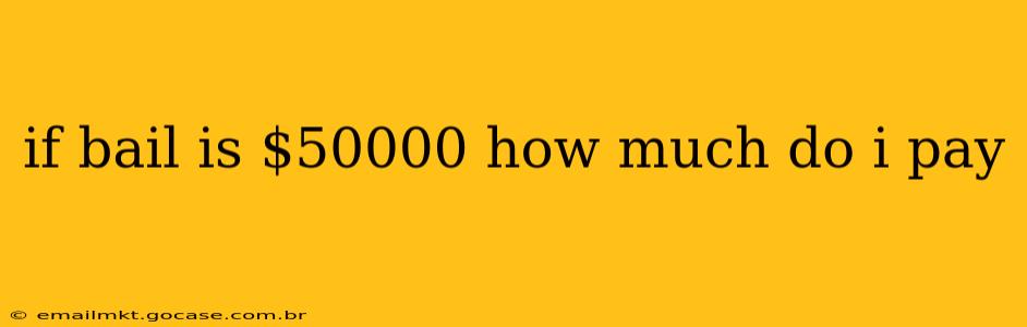 if bail is $50000 how much do i pay