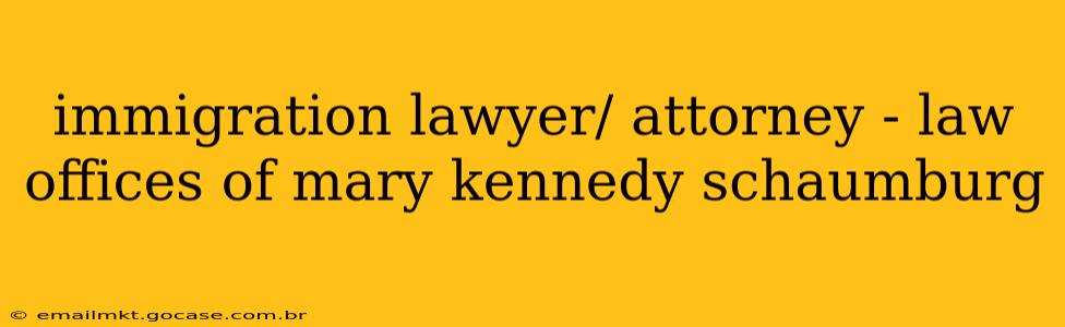 immigration lawyer/ attorney - law offices of mary kennedy schaumburg