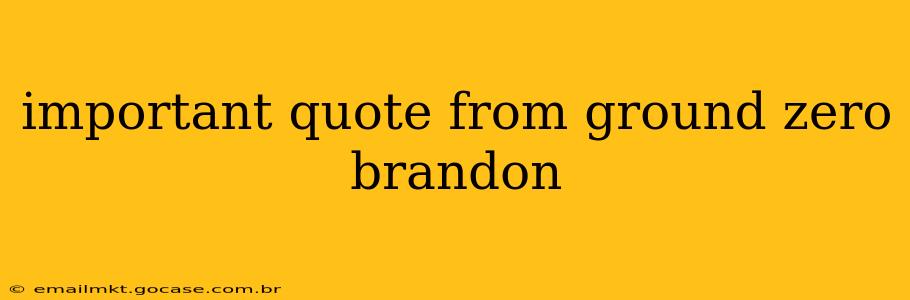 important quote from ground zero brandon