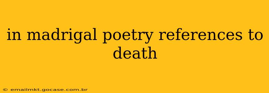 in madrigal poetry references to death