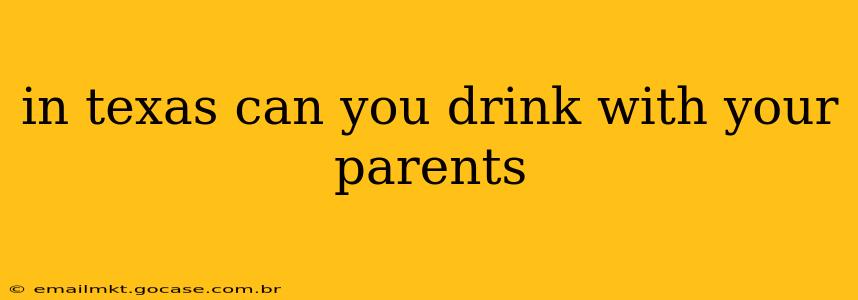 in texas can you drink with your parents