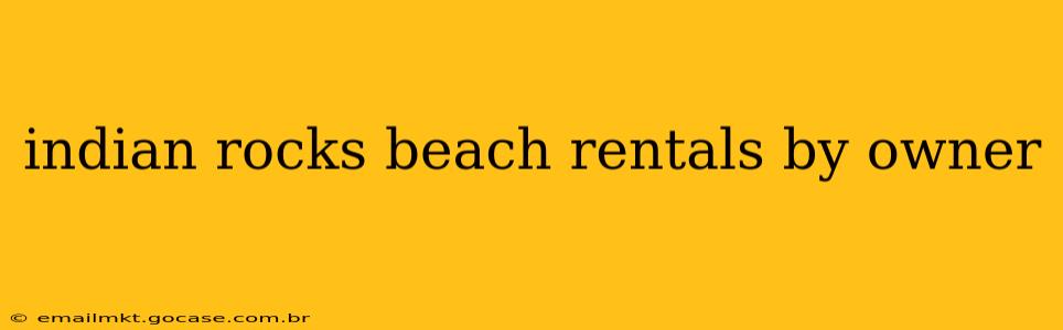 indian rocks beach rentals by owner