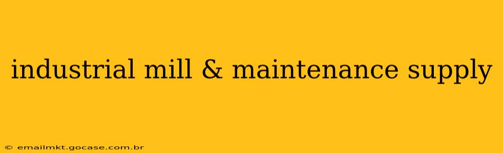 industrial mill & maintenance supply