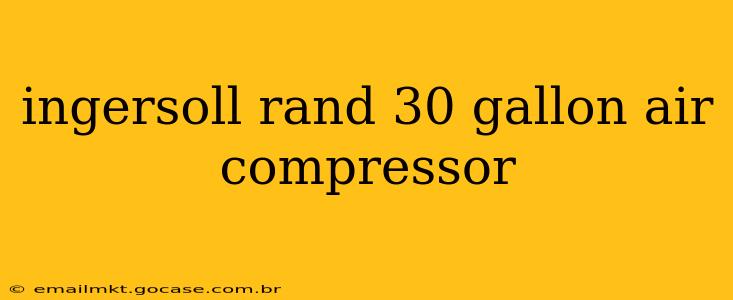 ingersoll rand 30 gallon air compressor