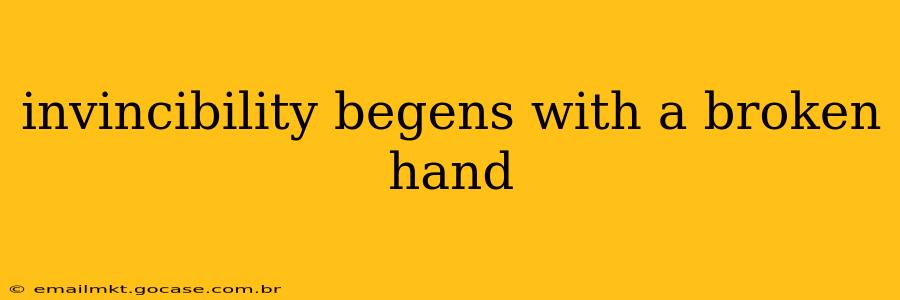 invincibility begens with a broken hand